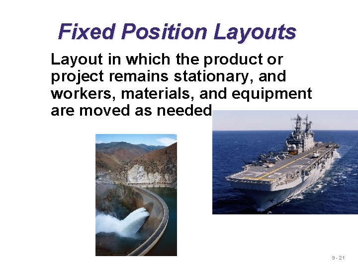 Fixed Position Layouts Layout in which the product or project remains stationary, and workers,