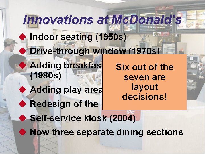Innovations at Mc. Donald’s u Indoor seating (1950 s) u Drive-through window (1970 s)
