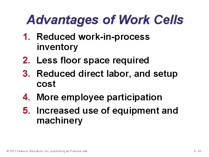 Advantages of Work Cells 1. Reduced work-in-process inventory 2. Less floor space required 3.