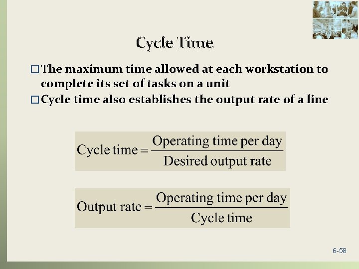 Cycle Time � The maximum time allowed at each workstation to complete its set