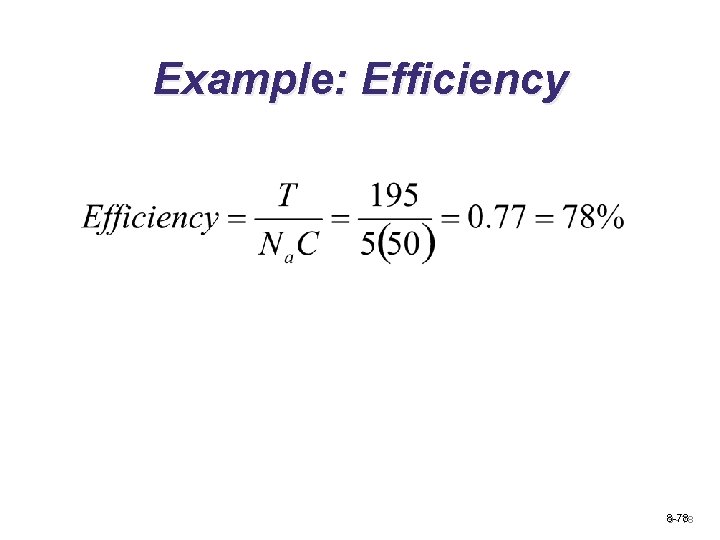 Example: Efficiency 8 -78 9 - 78 