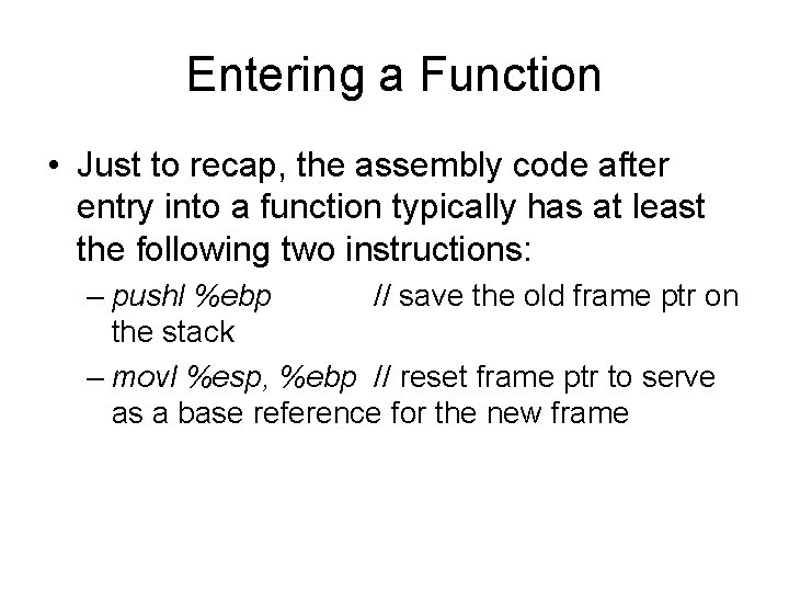Entering a Function • Just to recap, the assembly code after entry into a