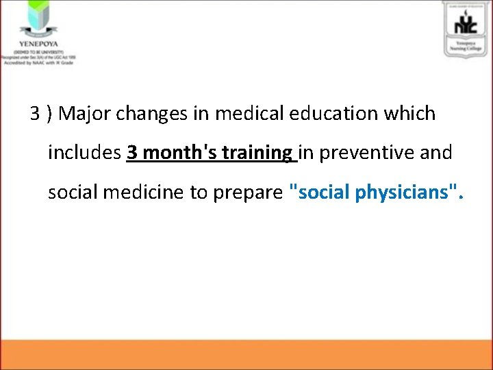 3 ) Major changes in medical education which includes 3 month's training in preventive