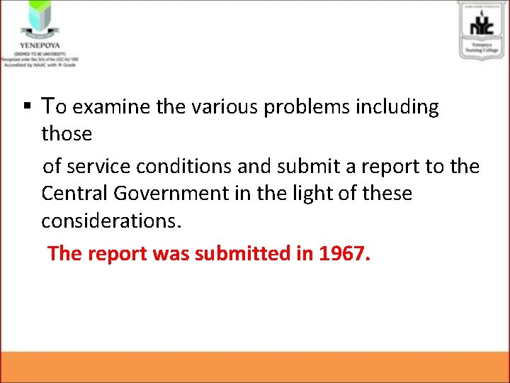 § To examine the various problems including those of service conditions and submit a