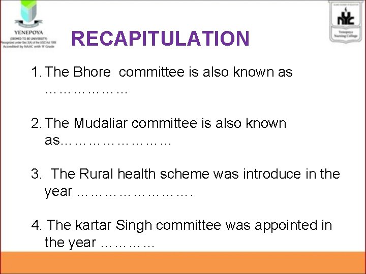 RECAPITULATION 1. The Bhore committee is also known as ……………… 2. The Mudaliar committee