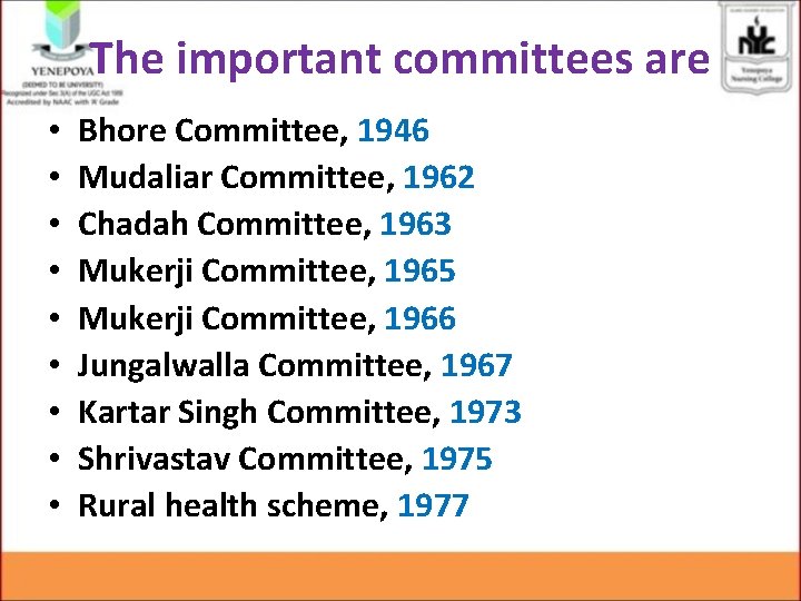 The important committees are • • • Bhore Committee, 1946 Mudaliar Committee, 1962 Chadah