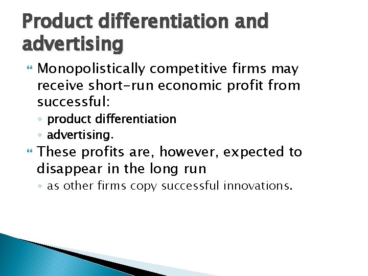Product differentiation and advertising Monopolistically competitive firms may receive short-run economic profit from successful: