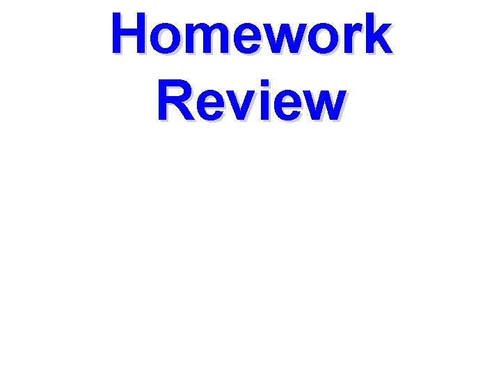 Homework Review 