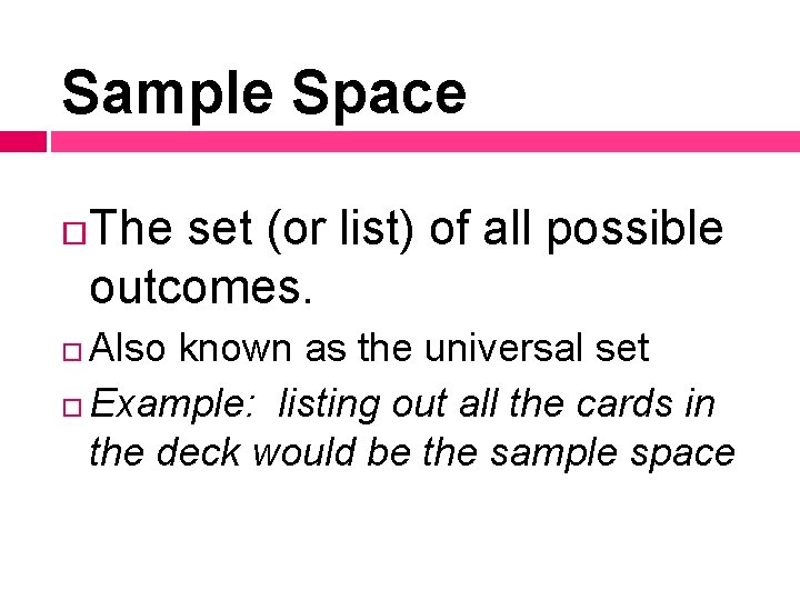 Sample Space The set (or list) of all possible outcomes. Also known as the