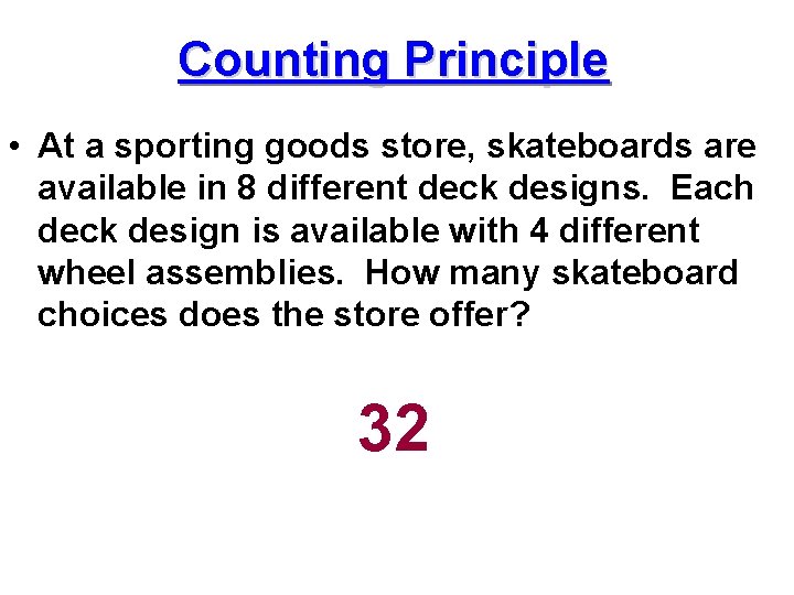 Counting Principle • At a sporting goods store, skateboards are available in 8 different