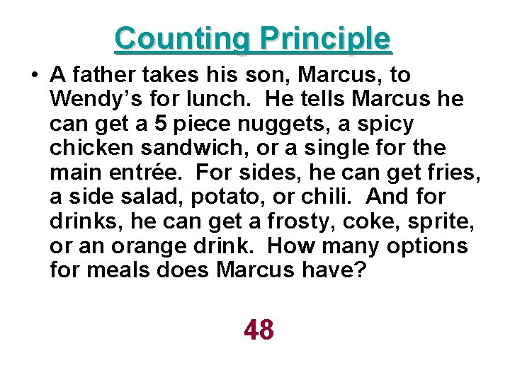 Counting Principle • A father takes his son, Marcus, to Wendy’s for lunch. He