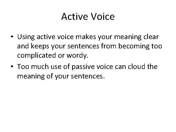 Active Voice • Using active voice makes your meaning clear and keeps your sentences