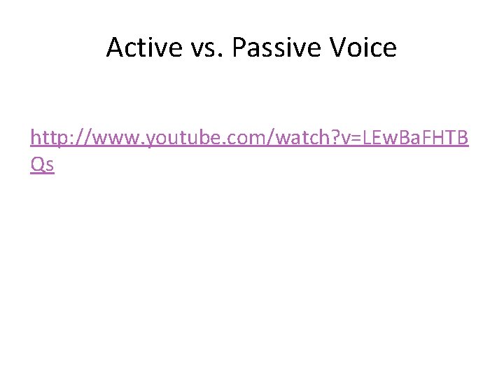 Active vs. Passive Voice http: //www. youtube. com/watch? v=LEw. Ba. FHTB Qs 