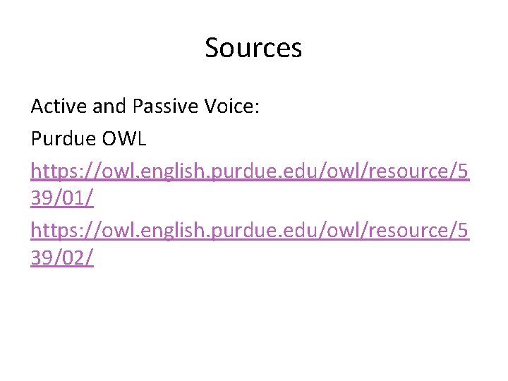 Sources Active and Passive Voice: Purdue OWL https: //owl. english. purdue. edu/owl/resource/5 39/01/ https: