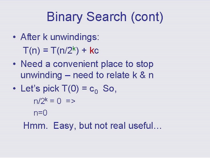 Binary Search (cont) • After k unwindings: T(n) = T(n/2 k) + kc •