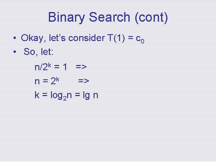 Binary Search (cont) • Okay, let’s consider T(1) = c 0 • So, let: