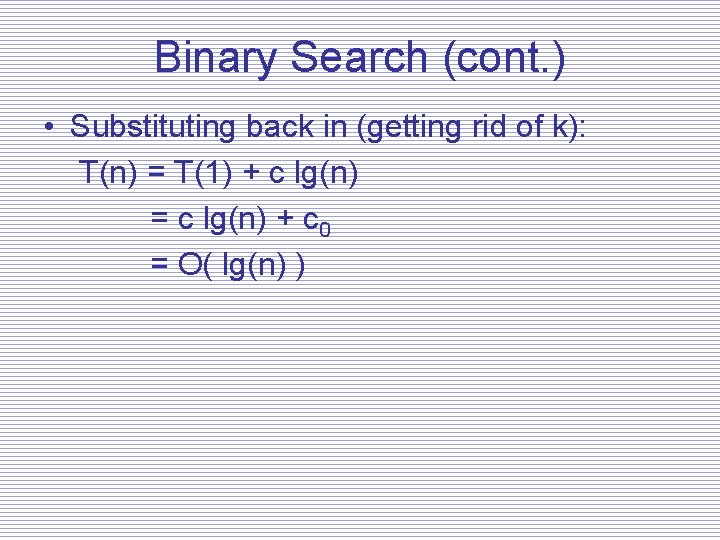 Binary Search (cont. ) • Substituting back in (getting rid of k): T(n) =