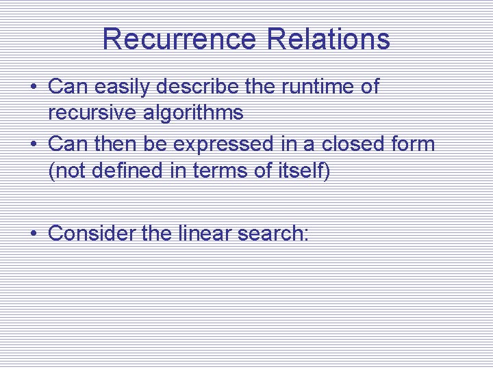 Recurrence Relations • Can easily describe the runtime of recursive algorithms • Can then