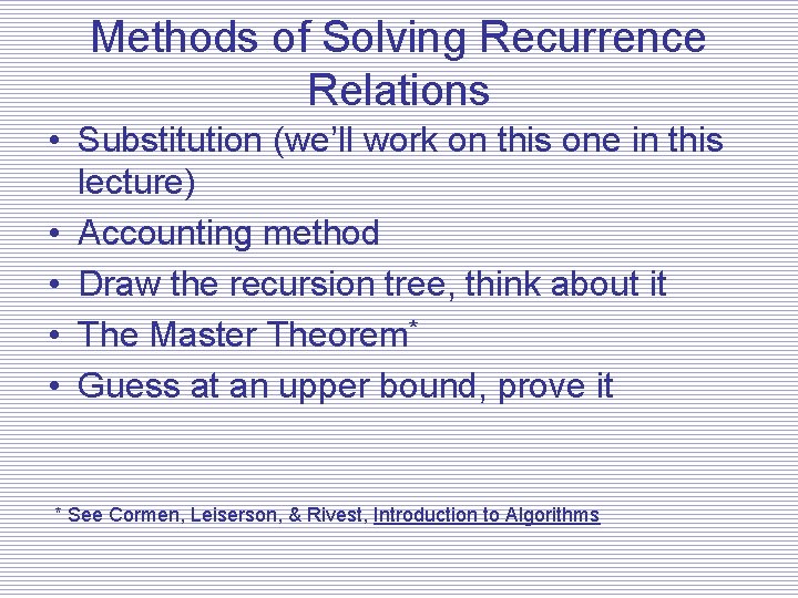 Methods of Solving Recurrence Relations • Substitution (we’ll work on this one in this