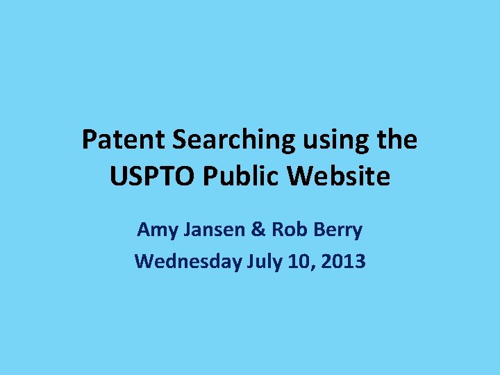 Patent Searching using the USPTO Public Website Amy Jansen & Rob Berry Wednesday July