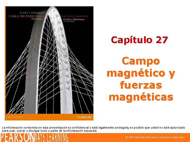 Capítulo 27 Campo magnético y fuerzas magnéticas La información contenida en esta presentación es