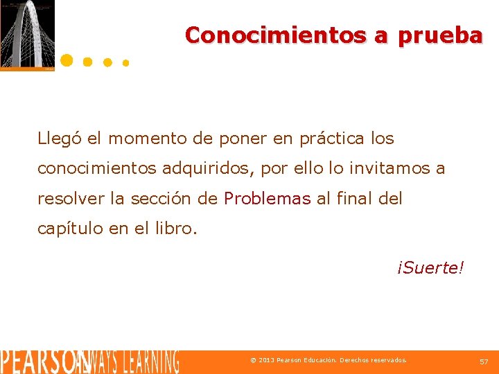 Conocimientos a prueba Llegó el momento de poner en práctica los conocimientos adquiridos, por