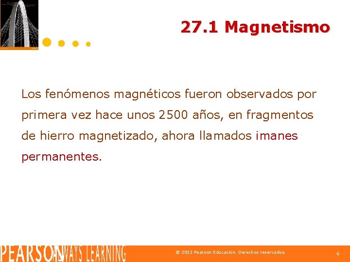 27. 1 Magnetismo Los fenómenos magnéticos fueron observados por primera vez hace unos 2500