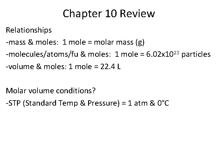 Chapter 10 Review Relationships -mass & moles: 1 mole = molar mass (g) -molecules/atoms/fu