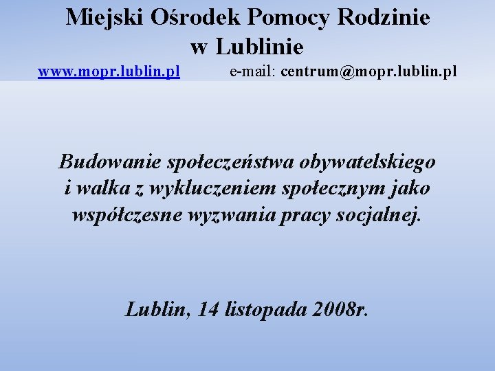 Miejski Ośrodek Pomocy Rodzinie w Lublinie www. mopr. lublin. pl e-mail: centrum@mopr. lublin. pl