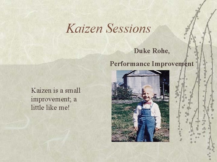 Kaizen Sessions Duke Rohe, Performance Improvement Kaizen is a small improvement; a little like