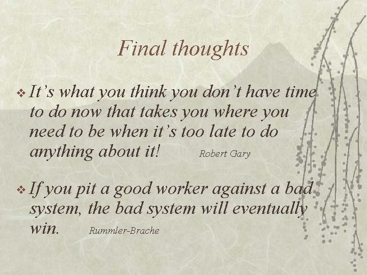 Final thoughts v It’s what you think you don’t have time to do now