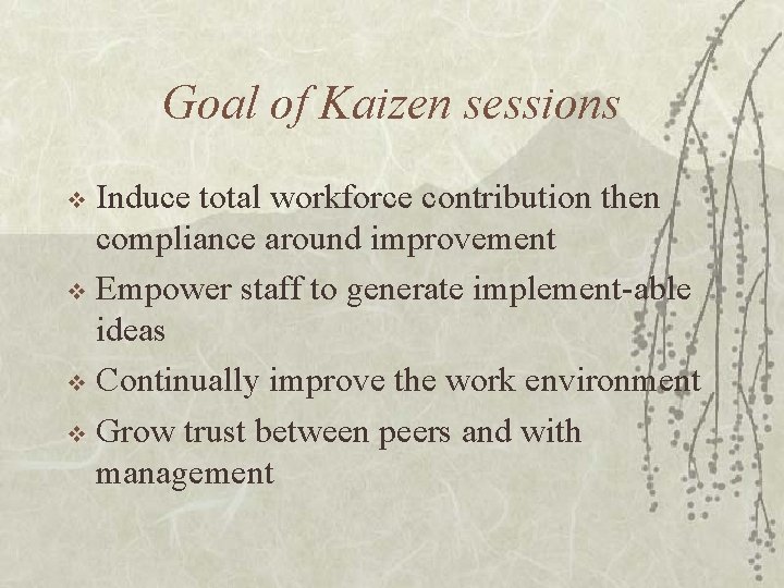 Goal of Kaizen sessions Induce total workforce contribution then compliance around improvement v Empower
