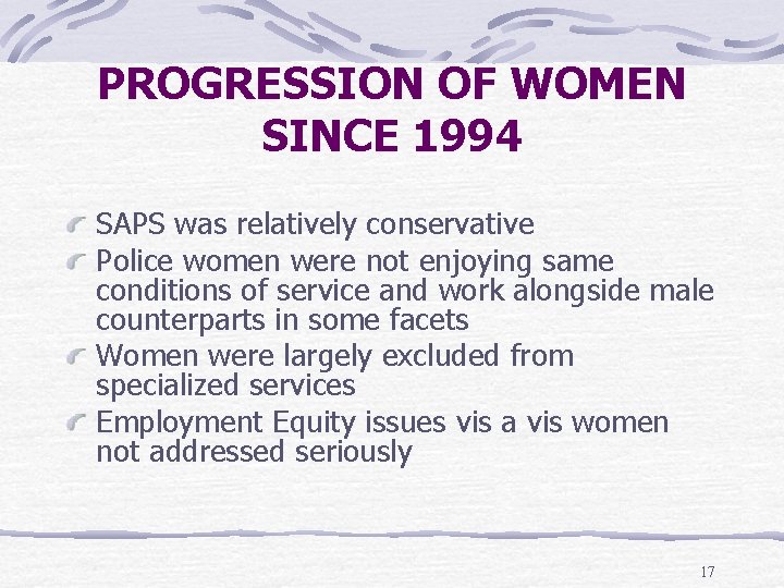 PROGRESSION OF WOMEN SINCE 1994 SAPS was relatively conservative Police women were not enjoying