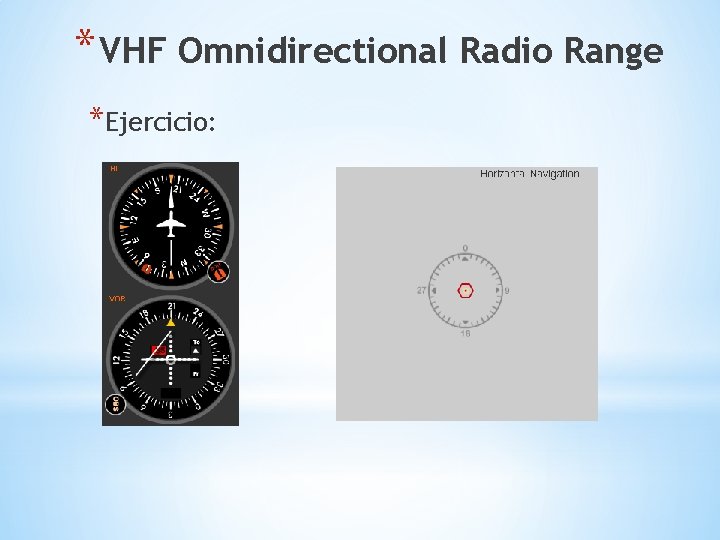 * VHF Omnidirectional Radio Range *Ejercicio: * VHF Omnidirectional Radio Range *Ejercicio: