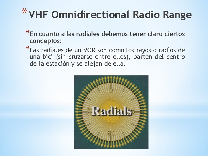* VHF Omnidirectional Radio Range *En cuanto a las radiales debemos tener claro ciertos * VHF Omnidirectional Radio Range *En cuanto a las radiales debemos tener claro ciertos