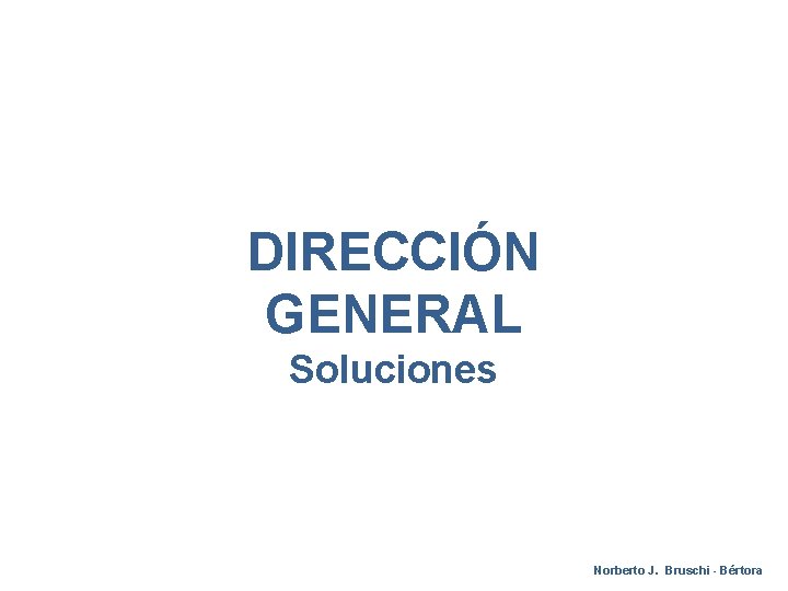 DIRECCIÓN GENERAL Soluciones Norberto J. Bruschi - Bértora 