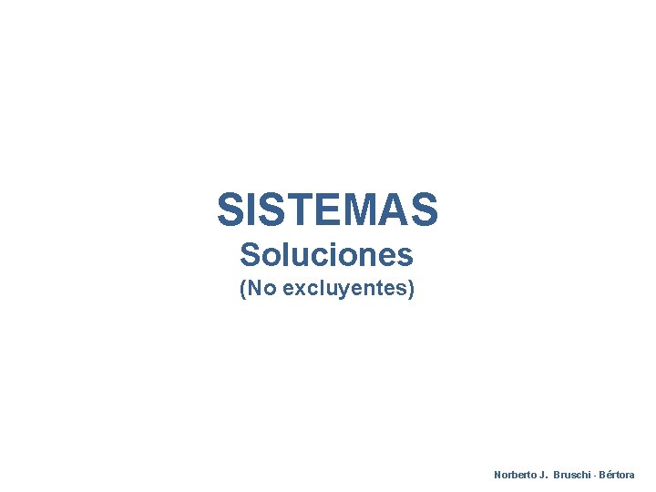 SISTEMAS Soluciones (No excluyentes) Norberto J. Bruschi - Bértora 