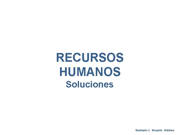 RECURSOS HUMANOS Soluciones Norberto J. Bruschi - Bértora 