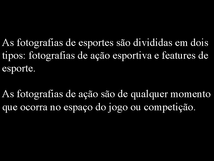 As fotografias de esportes são divididas em dois tipos: fotografias de ação esportiva e As fotografias de esportes são divididas em dois tipos: fotografias de ação esportiva e