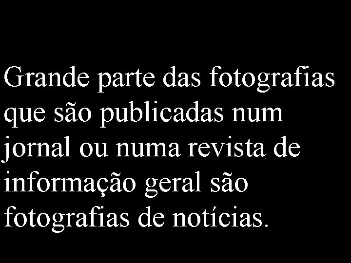 Grande parte das fotografias que são publicadas num jornal ou numa revista de informação Grande parte das fotografias que são publicadas num jornal ou numa revista de informação