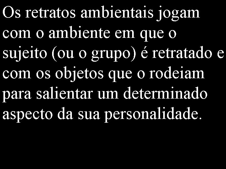 Os retratos ambientais jogam com o ambiente em que o sujeito (ou o grupo)