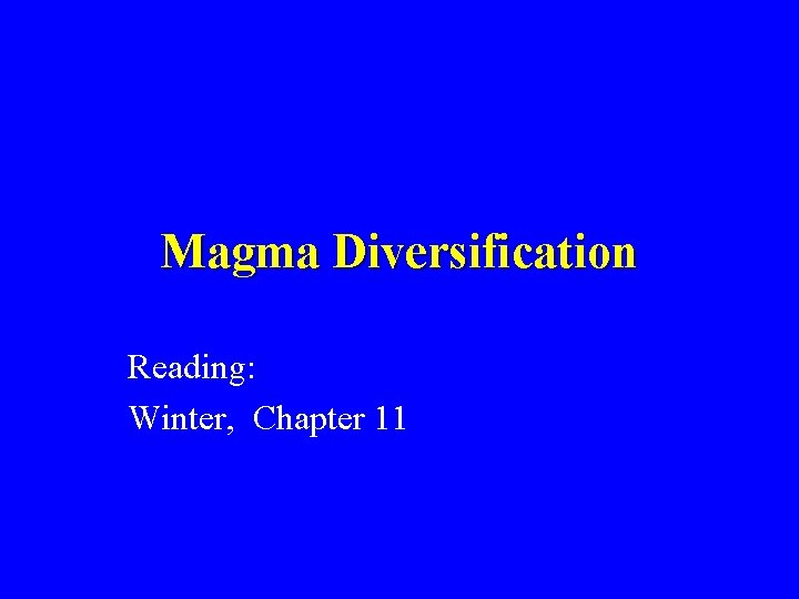 Magma Diversification Reading: Winter, Chapter 11 