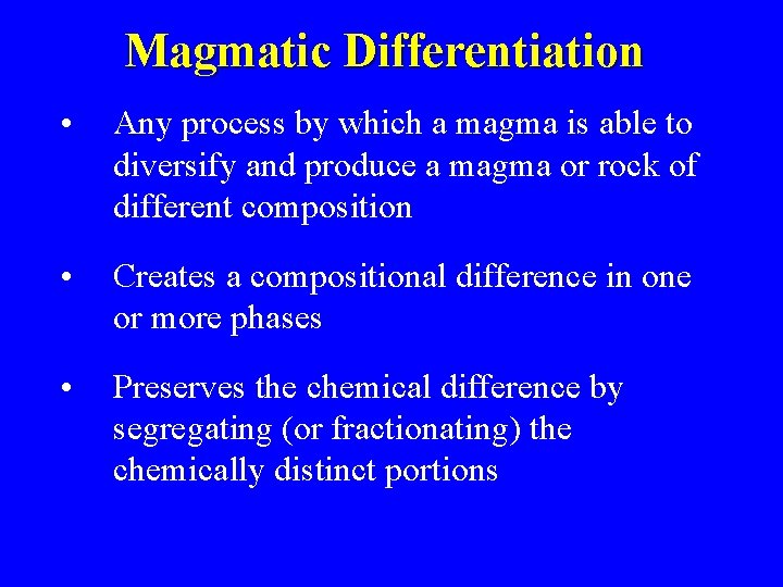 Magmatic Differentiation • Any process by which a magma is able to diversify and