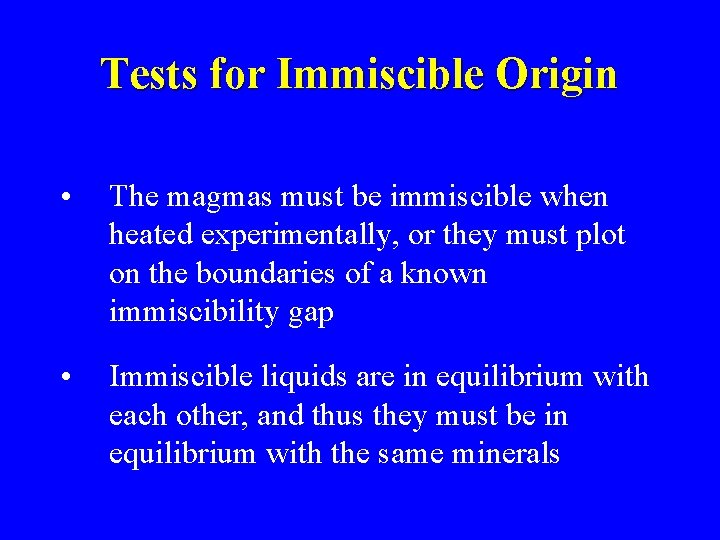 Tests for Immiscible Origin • The magmas must be immiscible when heated experimentally, or