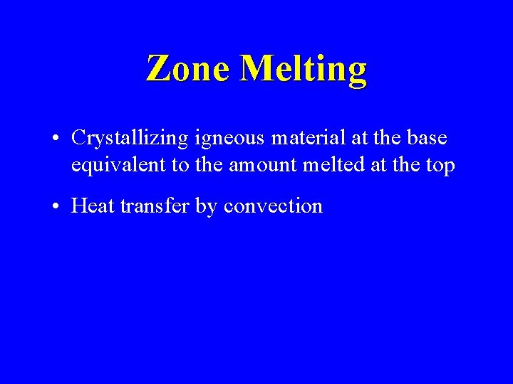 Zone Melting • Crystallizing igneous material at the base equivalent to the amount melted