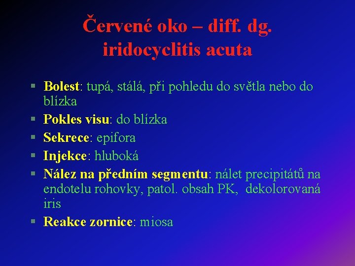 Červené oko – diff. dg. iridocyclitis acuta § Bolest: tupá, stálá, při pohledu do