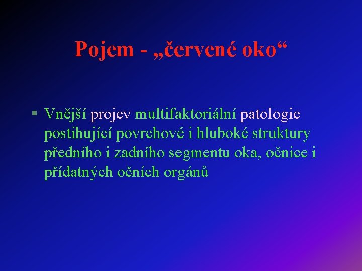 Pojem - „červené oko“ § Vnější projev multifaktoriální patologie postihující povrchové i hluboké struktury