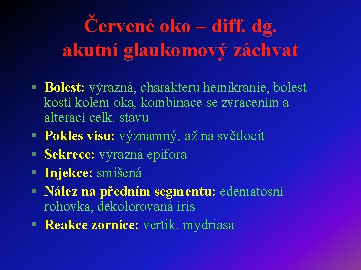 Červené oko – diff. dg. akutní glaukomový záchvat § Bolest: výrazná, charakteru hemikranie, bolest