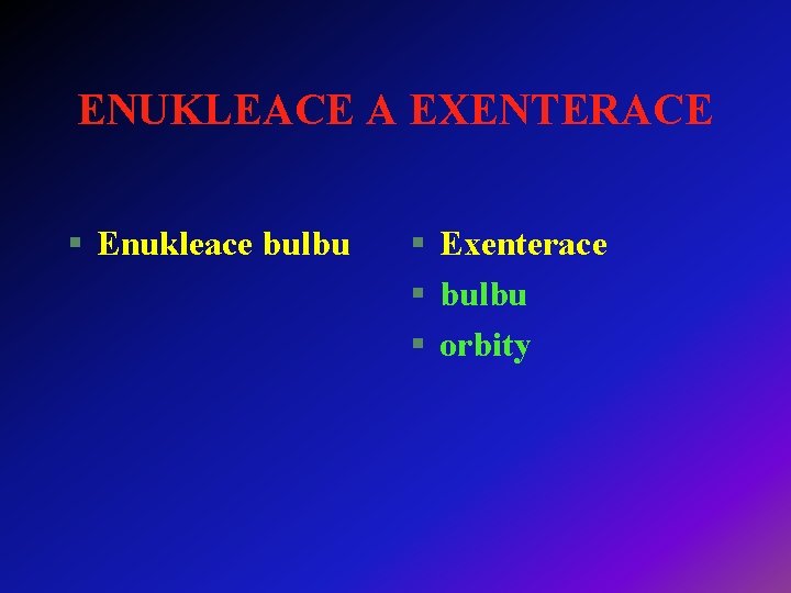 ENUKLEACE A EXENTERACE § Enukleace bulbu § Exenterace § bulbu § orbity 