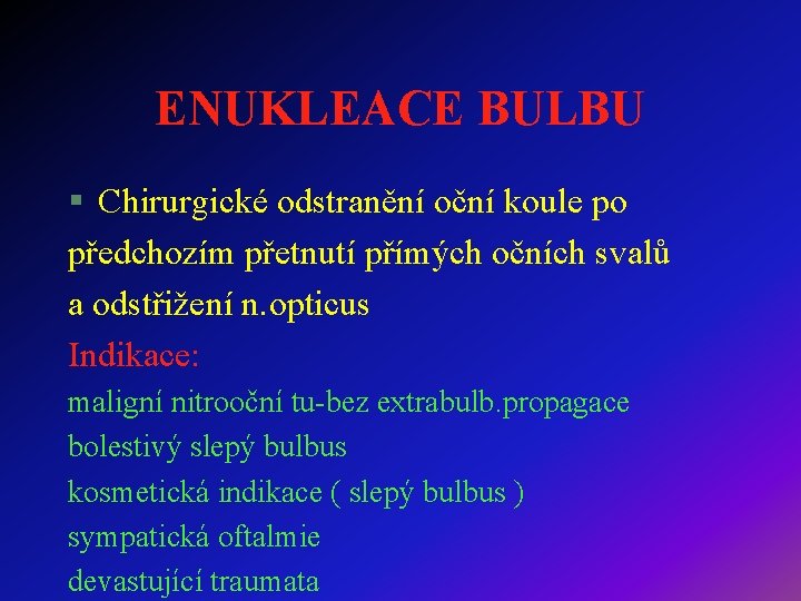 ENUKLEACE BULBU § Chirurgické odstranění oční koule po předchozím přetnutí přímých očních svalů a